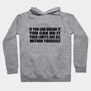 If you can dream it, you can do it. Your limits are all within yourself Hoodie